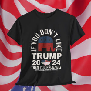 If You Don't Like Trump Shirt