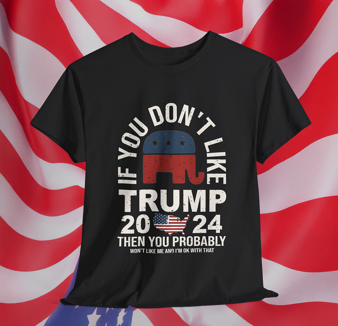 If You Don't Like Trump Shirt
