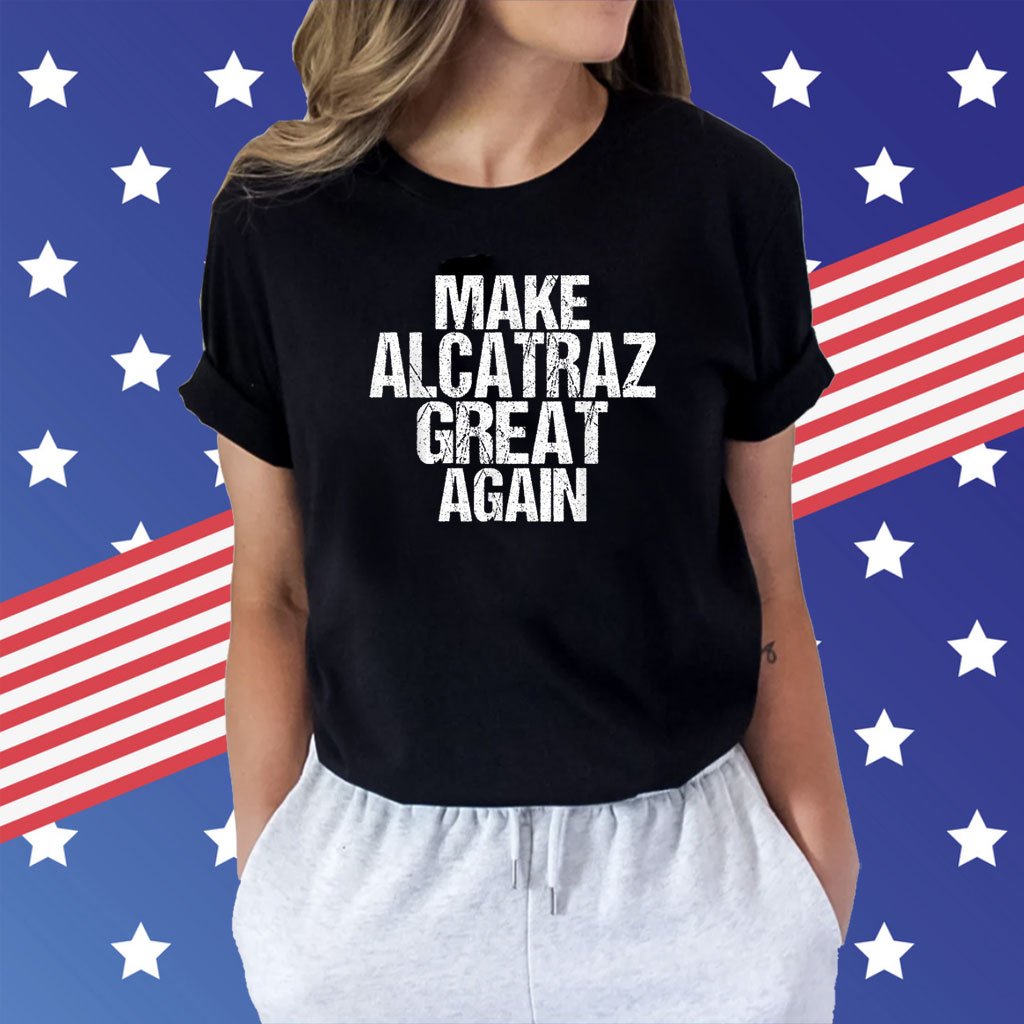 Make Alcatraz Great Again Funny T-Shirt