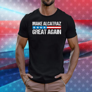 Make Alcatraz Great Again Shirt