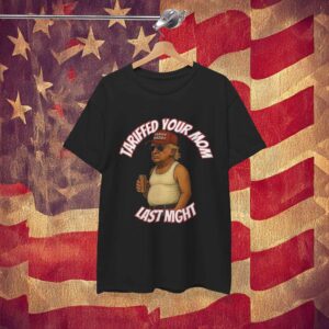 Tariffed Your Mom Last Night Trump Shirt